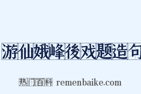 游仙娥峰後戏题造句是什么意思的图片